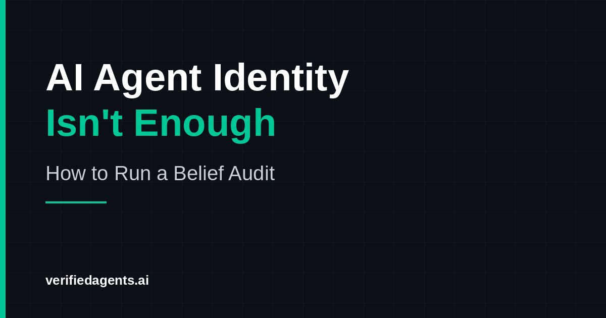 AI Agent Identity Isn't Enough: How to Run a Belief Audit